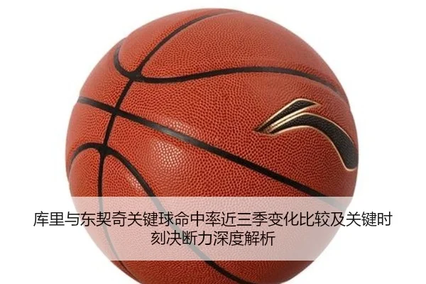 库里与东契奇关键球命中率近三季变化比较及关键时刻决断力深度解析